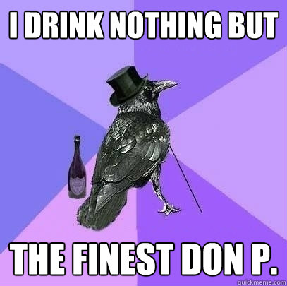 i drink nothing but the finest Don P.  Rich Raven