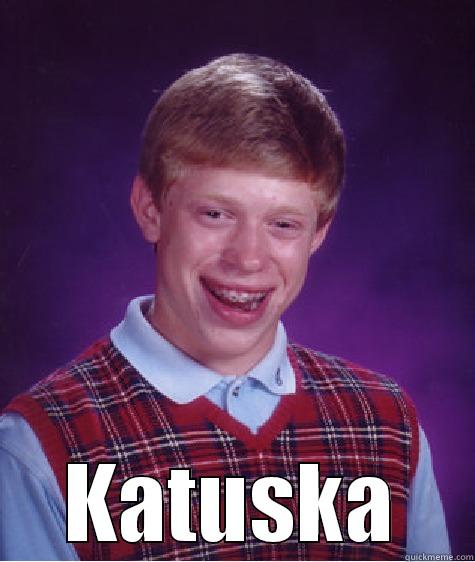  KATUSKA Bad Luck Brian