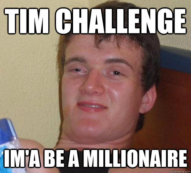 TIM CHALLENGE IM'A BE A MILLIONAIRE - TIM CHALLENGE IM'A BE A MILLIONAIRE  10 Guy