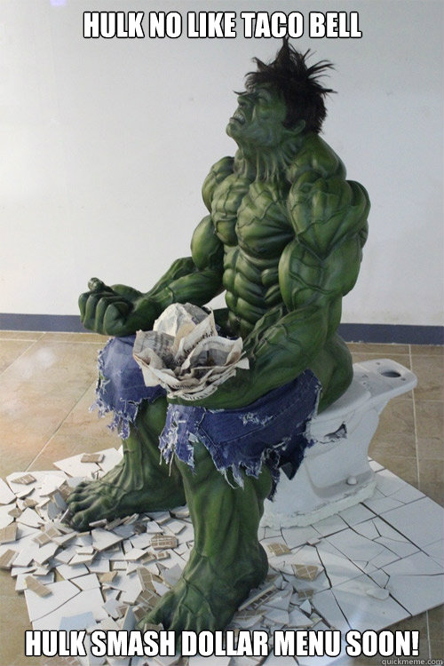 Hulk no like Taco Bell Hulk smash dollar menu soon! - Hulk no like Taco Bell Hulk smash dollar menu soon!  Hulk poo