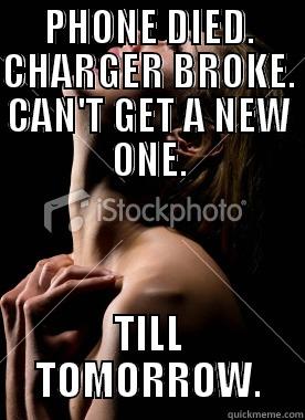 PHONE DIED. CHARGER BROKE. CAN'T GET A NEW ONE. TILL TOMORROW. Misc
