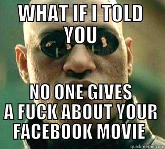 NO ONE GIVES A FUCK  - WHAT IF I TOLD YOU NO ONE GIVES A FUCK ABOUT YOUR FACEBOOK MOVIE  Matrix Morpheus