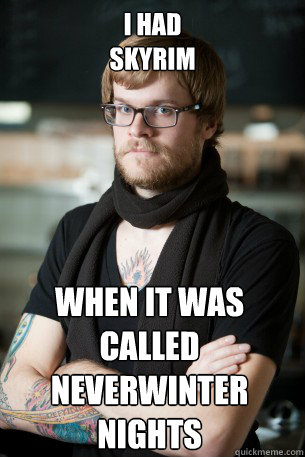 I HAD 
SKYRIM WHEN IT WAS CALLED NEVERWINTER NIGHTS - I HAD 
SKYRIM WHEN IT WAS CALLED NEVERWINTER NIGHTS  Hipster Barista