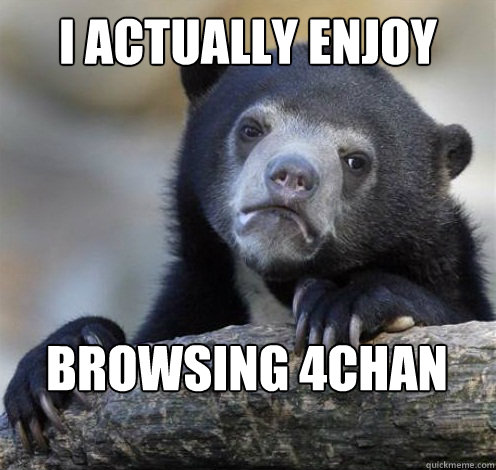 I ACTUALLY ENJOY BROWSING 4CHAN  Confession Bear Eating
