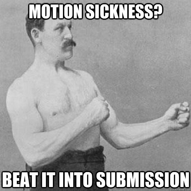 motion sickness? beat it into submission  overly manly man