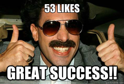 53 LIKES Great Success!!  Borat