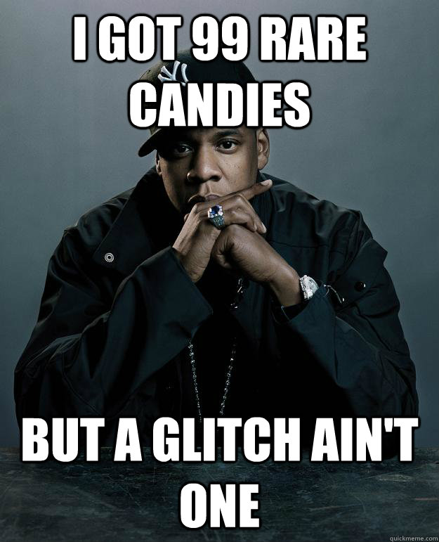 I got 99 rare candies but a glitch ain't one - I got 99 rare candies but a glitch ain't one  Jay Z Problems