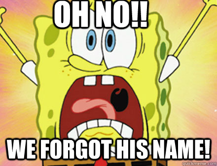 OH NO!! We forgot his name! - OH NO!! We forgot his name!  A SCARED SPONGEBOB