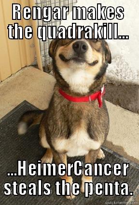 RENGAR MAKES THE QUADRAKILL... ...HEIMERCANCER STEALS THE PENTA. Good Dog Greg