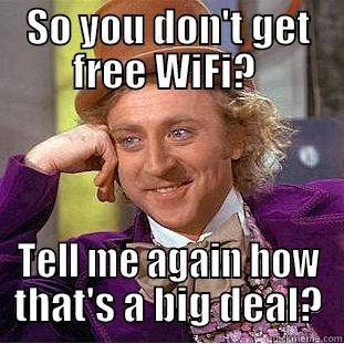 SO YOU DON'T GET FREE WIFI?  TELL ME AGAIN HOW THAT'S A BIG DEAL? Condescending Wonka