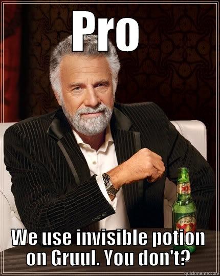 PRO WE USE INVISIBLE POTION ON GRUUL. YOU DON'T? The Most Interesting Man In The World