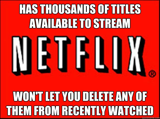 Has thousands of titles available to stream won't let you delete any of them from recently watched  