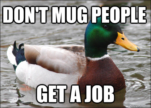DON'T MUG PEOPLE GET A JOB  Actual Advice Mallard