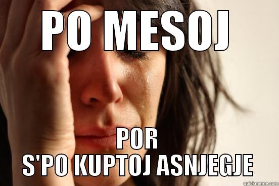 PO MESOJ POR S'PO KUPTOJ ASNJEGJE First World Problems