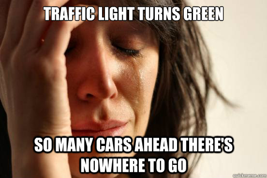 Traffic Light turns green so many cars ahead there's nowhere to go  First World Problems