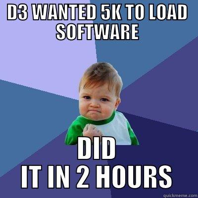 D3 WANTED 5K TO LOAD SOFTWARE DID IT IN 2 HOURS Success Kid