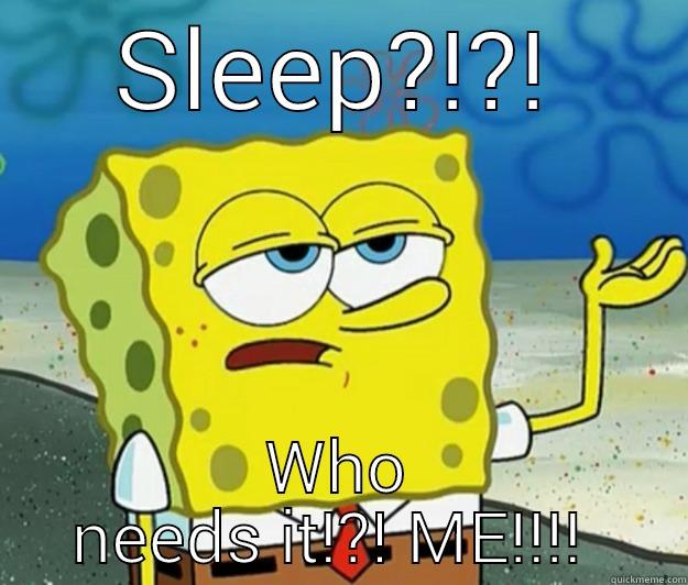 SLEEP?!?! WHO NEEDS IT!?! ME!!!!  Tough Spongebob