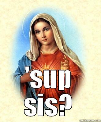 'sup sis mary -  'SUP SIS? Scumbag Virgin Mary