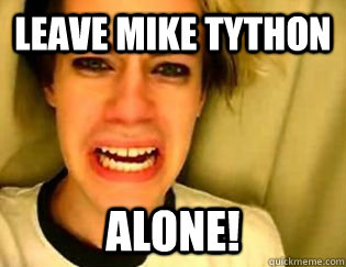 leave Mike Tython alone!  leave britney alone