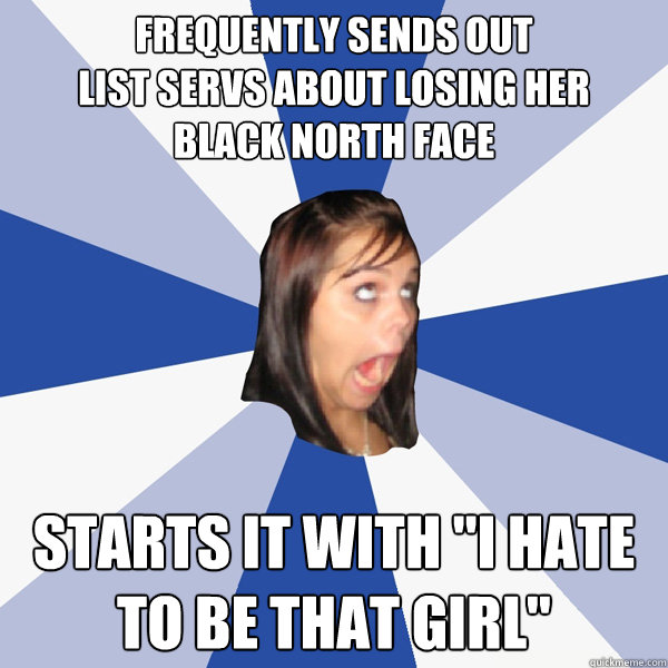 frequently sends out                
list servs about losing her 
black North Face Starts it with 