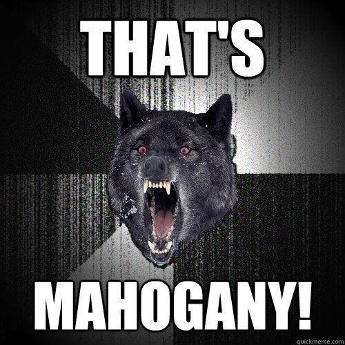 That's Mahogany!  Insanity Wolf