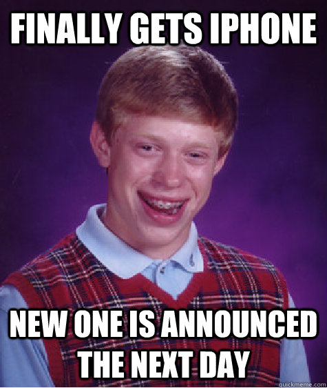 finally gets iphone new one is announced the next day  Bad Luck Brian