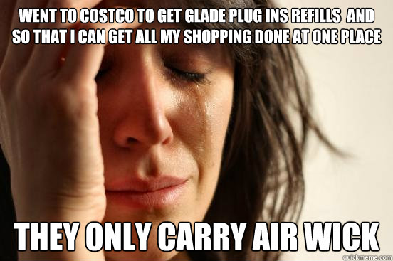 went to costco to get glade plug ins refills  and so that i can get all my shopping done at one place they only carry AIR wick - went to costco to get glade plug ins refills  and so that i can get all my shopping done at one place they only carry AIR wick  First World Problems
