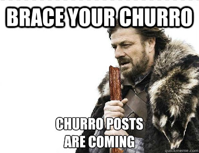 Brace Your Churro Churro Posts 
are coming - Brace Your Churro Churro Posts 
are coming  Misc