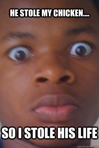 HE STOLE MY CHICKEN.... SO I STOLE HIS LIFE - HE STOLE MY CHICKEN.... SO I STOLE HIS LIFE  Misc