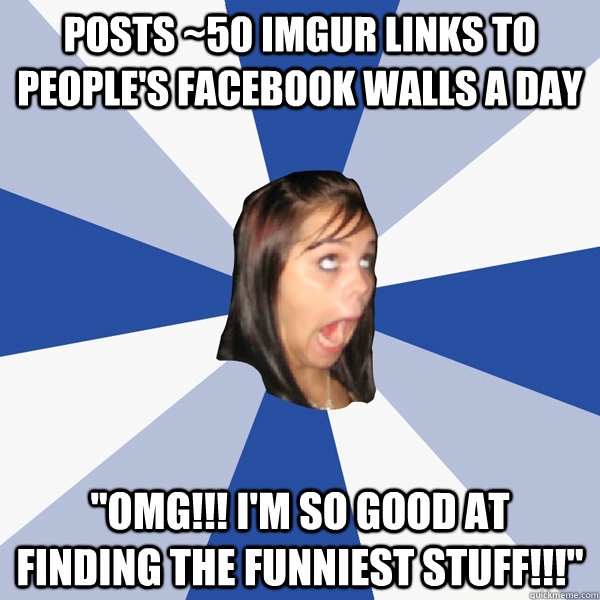 posts ~50 imgur links to people's facebook walls a day 