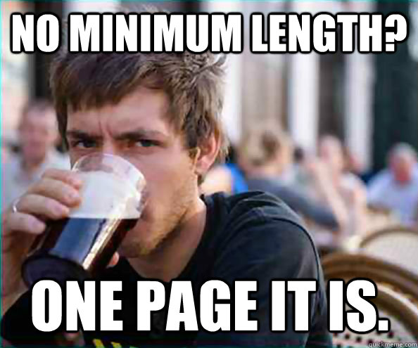 No minimum length? one page it is.  Lazy College Senior