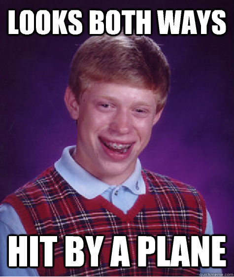 Looks both ways Hit by a plane - Looks both ways Hit by a plane  Bad Luck Brian