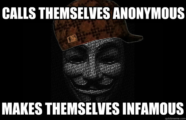 Calls themselves anonymous Makes themselves infamous - Calls themselves anonymous Makes themselves infamous  Scumbag Anonymous