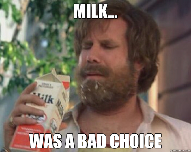 MILK... WAS A BAD CHOICE  Anchorman