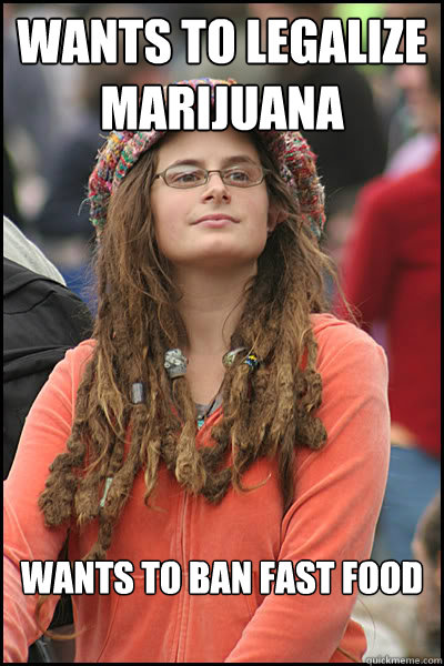wants to legalize marijuana wants to ban fast food - wants to legalize marijuana wants to ban fast food  College Liberal