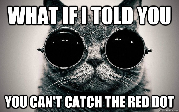What if i told you You can't catch the red dot  Morpheus Cat Facts