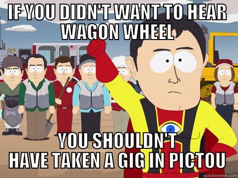 IF YOU DIDN'T WANT TO HEAR WAGON WHEEL YOU SHOULDN'T HAVE TAKEN A GIG IN PICTOU Captain Hindsight