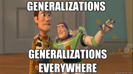 Generalizations Generalizations everywhere  Everywhere