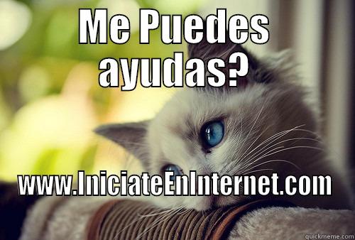 ME PUEDES AYUDAS? WWW.INICIATEENINTERNET.COM First World Problems Cat