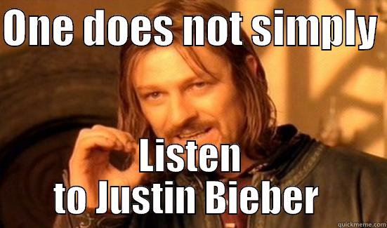 ONE DOES NOT SIMPLY  LISTEN TO JUSTIN BIEBER  Boromir