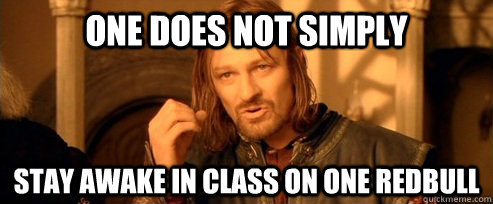 One does not simply stay awake in class on one redbull  One Does Not Simply