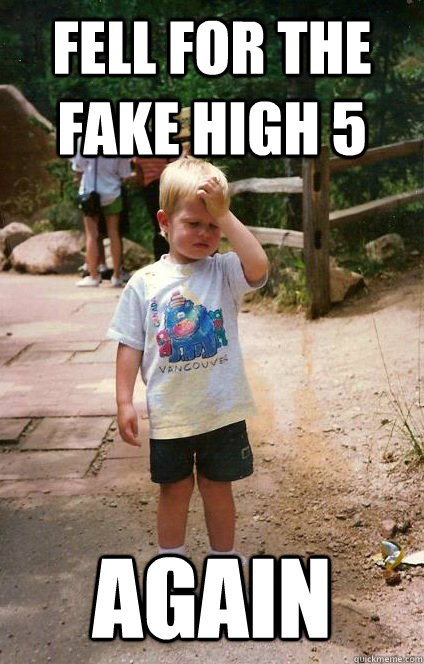 fell for the fake high 5 again  Regretful Toddler