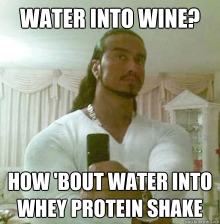 Water into wine? How 'bout water into Whey Protein Shake - Water into wine? How 'bout water into Whey Protein Shake  Guido Jesus