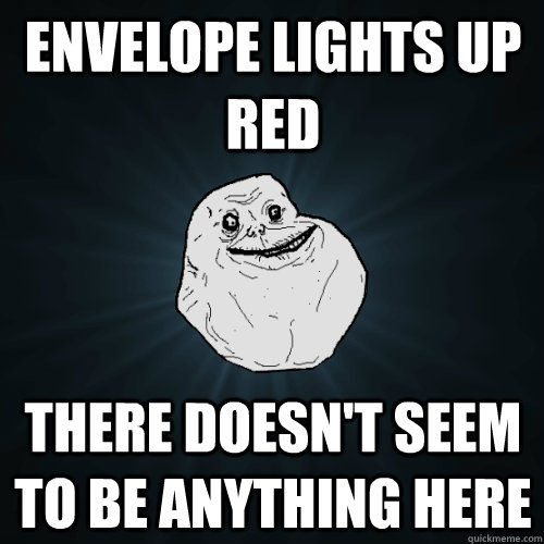 Envelope lights up red There doesn't seem to be anything here  Forever Alone