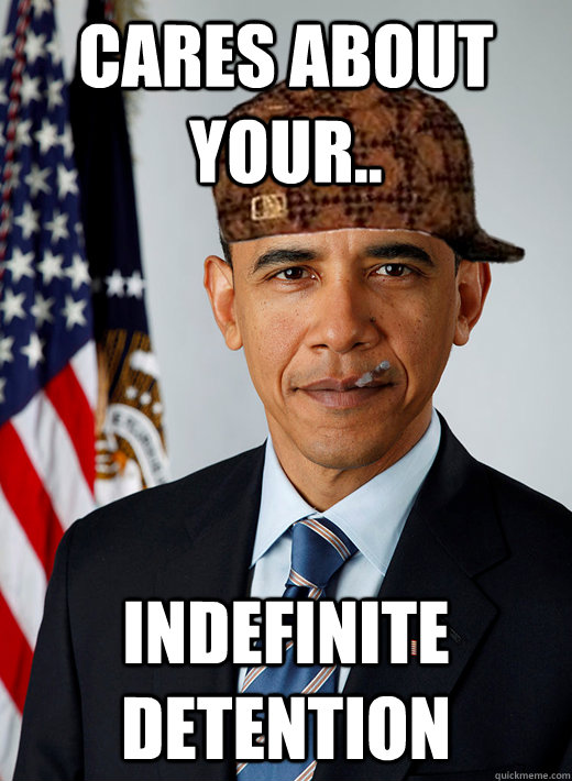 Cares about your.. indefinite detention  