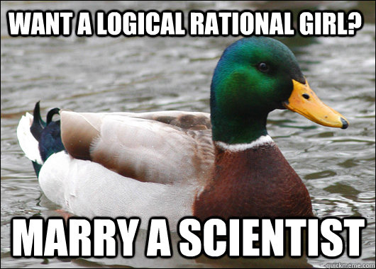 want a logical rational girl? marry a scientist  Actual Advice Mallard