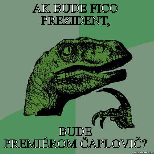 AK BUDE FICO PREZIDENT, BUDE PREMIÉROM ČAPLOVIČ? Philosoraptor