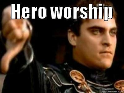    HERO WORSHIP     Downvoting Roman