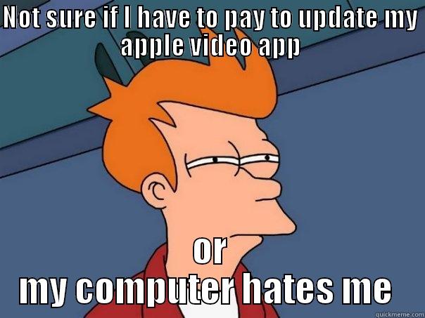 NOT SURE IF I HAVE TO PAY TO UPDATE MY APPLE VIDEO APP OR MY COMPUTER HATES ME  Futurama Fry