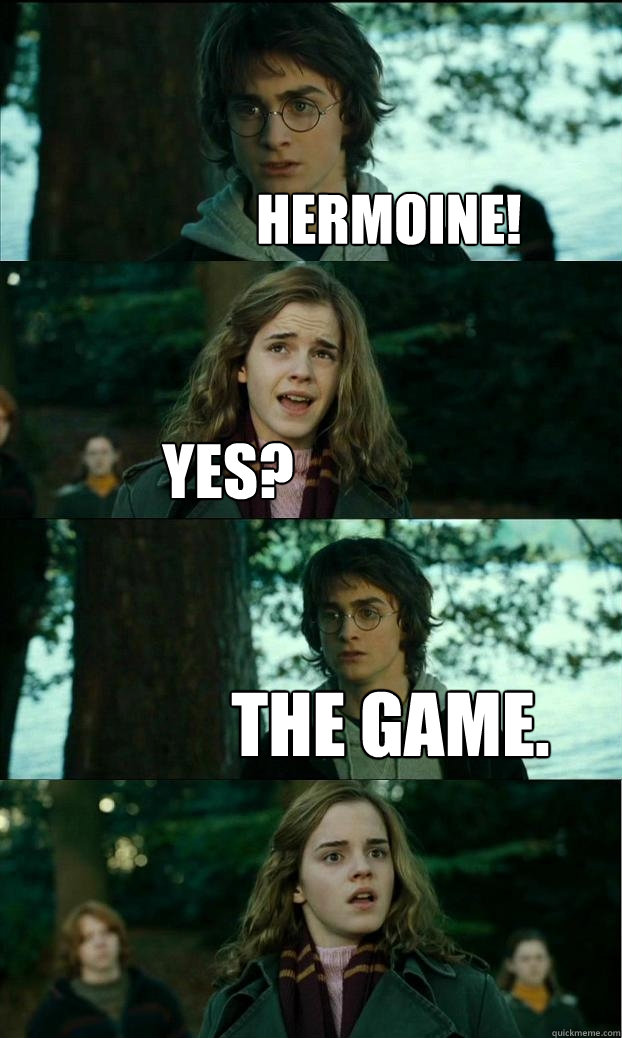 hermoine! Yes? the game.  Horny Harry